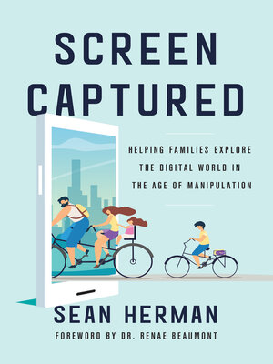 cover image of Screen Captured: Helping Families Explore the Digital World in the Age of Manipulation